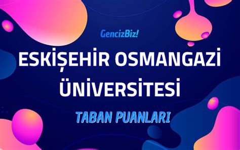 eskişehir osmangazi üniversitesi taban puanları 2022